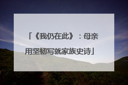 《我仍在此》：母亲用坚韧写就家族史诗
