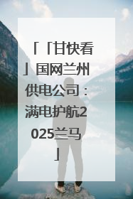 「甘快看」国网兰州供电公司：满电护航2025兰马