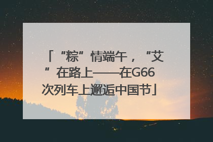 “粽”情端午，“艾”在路上——在G66次列车上邂逅中国节