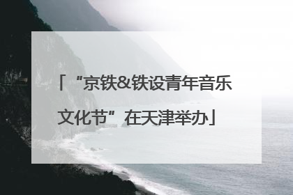 “京铁&铁设青年音乐文化节”在天津举办