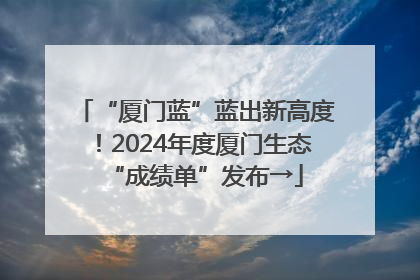 “厦门蓝”蓝出新高度！2024年度厦门生态“成绩单”发布→