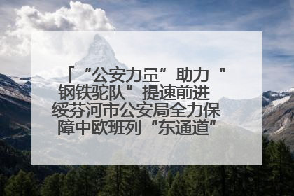 “公安力量”助力“钢铁驼队”提速前进 绥芬河市公安局全力保障中欧班列“东通道”绥芬河隧道贯通