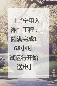 “宁电入湘”工程：圆满完成168小时 试运行开始送电