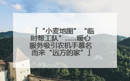 “小麦地图”“临时帮工队”……暖心服务吸引农机手慕名而来“远方的家”