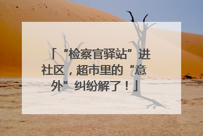 “检察官驿站”进社区，超市里的“意外”纠纷解了！