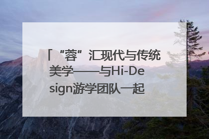 “蓉”汇现代与传统美学——与Hi-Design游学团队一起“读懂”成都