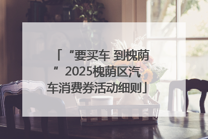 “要买车 到槐荫”2025槐荫区汽车消费券活动细则