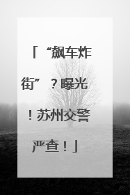 “飙车炸街”？曝光！苏州交警严查！