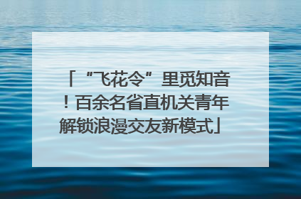 “飞花令”里觅知音！百余名省直机关青年解锁浪漫交友新模式