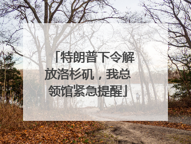 特朗普下令解放洛杉矶，我总领馆紧急提醒