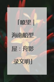 瞭望｜海南船型屋：舟影录文明