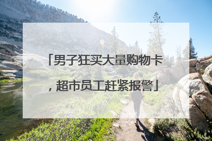 男子狂买大量购物卡，超市员工赶紧报警