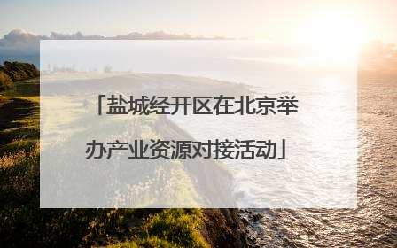 盐城经开区在北京举办产业资源对接活动