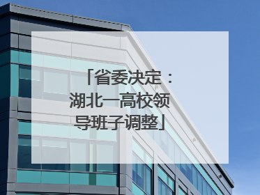 省委决定：湖北一高校领导班子调整