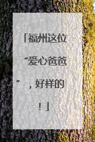 福州这位“爱心爸爸”，好样的！