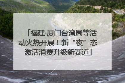 福建·厦门台湾周等活动火热开展！新“夜”态激活消费升级新赛道