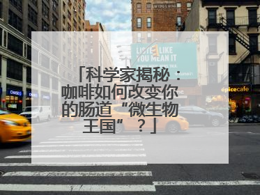 科学家揭秘：咖啡如何改变你的肠道“微生物王国”？