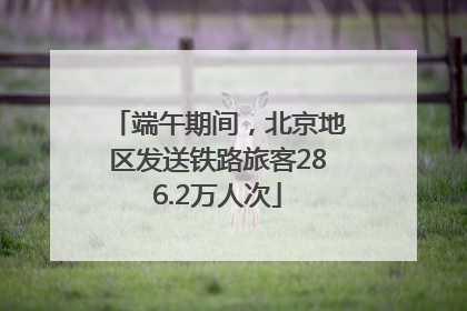 端午期间，北京地区发送铁路旅客286.2万人次