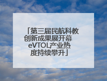 第三届民航科教创新成果展开幕 eVTOL产业热度持续攀升