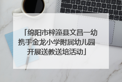 绵阳市梓潼县文昌一幼携手金龙小学附属幼儿园开展送教送培活动