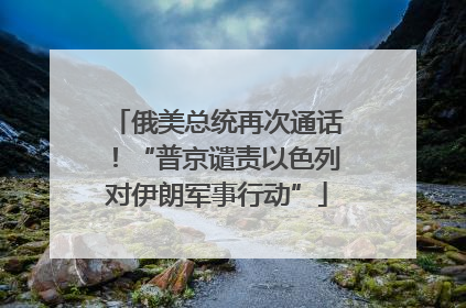 俄美总统再次通话！“普京谴责以色列对伊朗军事行动”