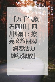 万千气象看四川｜四川绵阳：擦亮文旅品牌 消费活力继续释放