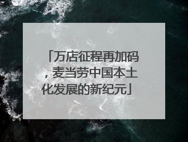 万店征程再加码，麦当劳中国本土化发展的新纪元