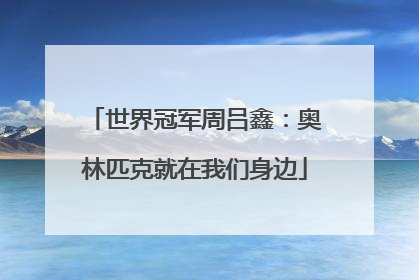 世界冠军周吕鑫：奥林匹克就在我们身边