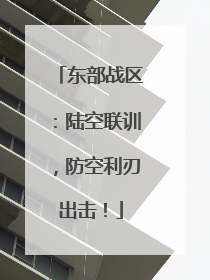 东部战区：陆空联训，防空利刃出击！