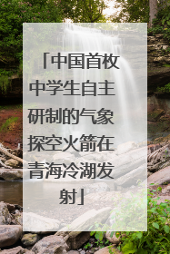 中国首枚中学生自主研制的气象探空火箭在青海冷湖发射