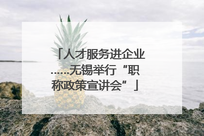 人才服务进企业……无锡举行“职称政策宣讲会”