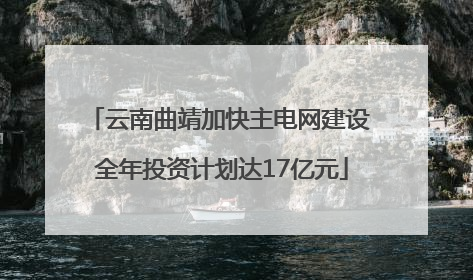 云南曲靖加快主电网建设 全年投资计划达17亿元