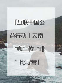 互联中国公益行动丨云南“咖”位“啡”比寻常