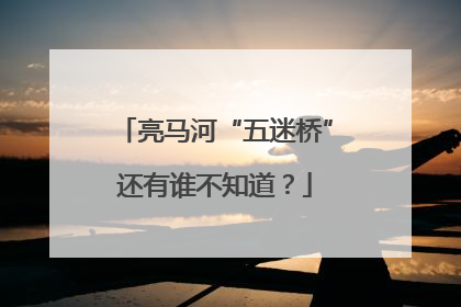 亮马河“五迷桥”还有谁不知道？