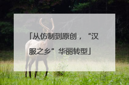 从仿制到原创，“汉服之乡”华丽转型