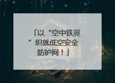 以“空中铁翼”织就低空安全防护网！