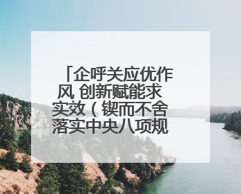 企呼关应优作风 创新赋能求实效（锲而不舍落实中央八项规定精神⑭）