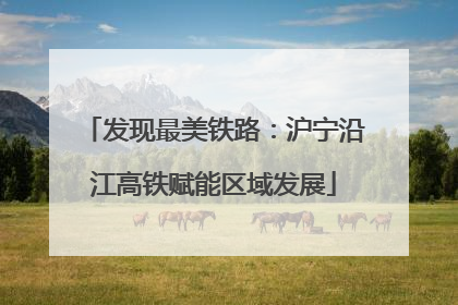 发现最美铁路：沪宁沿江高铁赋能区域发展