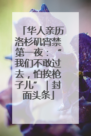华人亲历洛杉矶宵禁第一夜：“我们不敢过去，怕挨枪子儿”｜封面头条