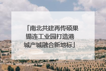 南北共建再传硕果 锡连工业园打造港城产城融合新地标