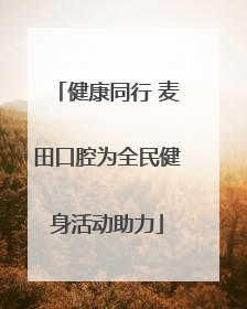 健康同行 麦田口腔为全民健身活动助力