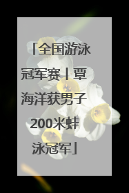 全国游泳冠军赛丨覃海洋获男子200米蛙泳冠军