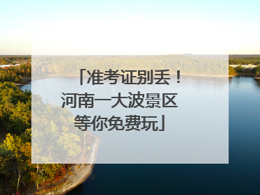 准考证别丢！河南一大波景区等你免费玩