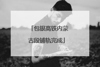 包银高铁内蒙古段铺轨完成