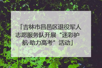 吉林市昌邑区退役军人志愿服务队开展“迷彩护航·助力高考”活动