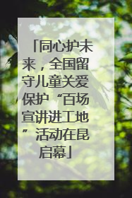 同心护未来，全国留守儿童关爱保护“百场宣讲进工地”活动在昆启幕