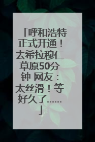 呼和浩特正式开通！去希拉穆仁草原50分钟 网友：太丝滑！等好久了……