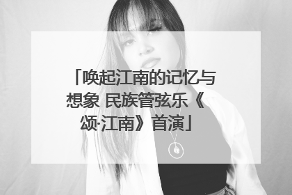 唤起江南的记忆与想象 民族管弦乐《颂·江南》首演