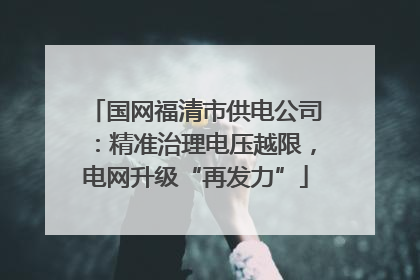 国网福清市供电公司：精准治理电压越限，电网升级“再发力”