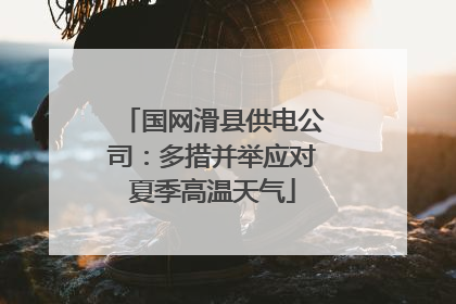 国网滑县供电公司：多措并举应对夏季高温天气